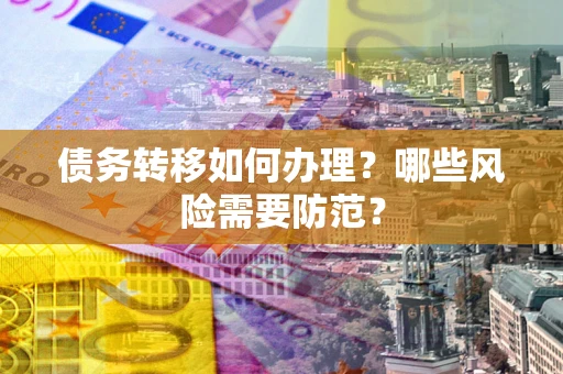 济南债务转移如何办理？哪些风险需要防范？