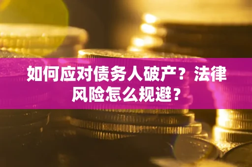 济南如何应对债务人破产？法律风险怎么规避？
