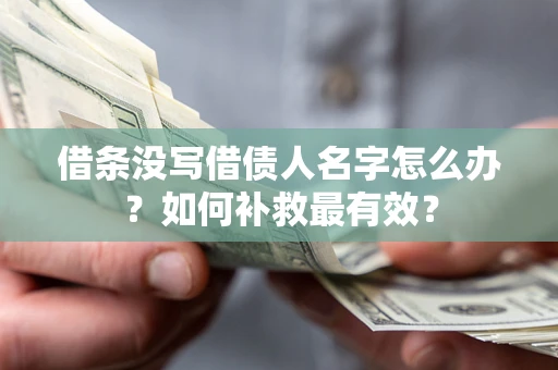 济南借条没写借债人名字怎么办？如何补救最有效？