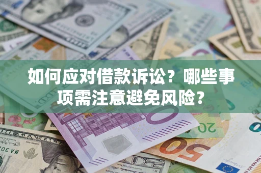 济南如何应对借款诉讼？哪些事项需注意避免风险？
