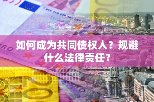 济南如何成为共同债权人？规避什么法律责任？