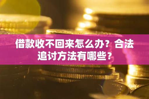 济南借款收不回来怎么办？合法追讨方法有哪些？