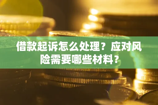济南借款起诉怎么处理？应对风险需要哪些材料？