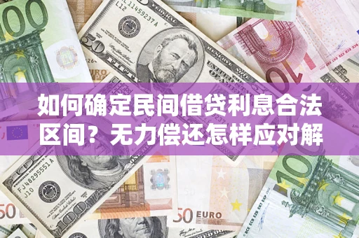 济南如何确定民间借贷利息合法区间？无力偿还怎样应对解决法门？
