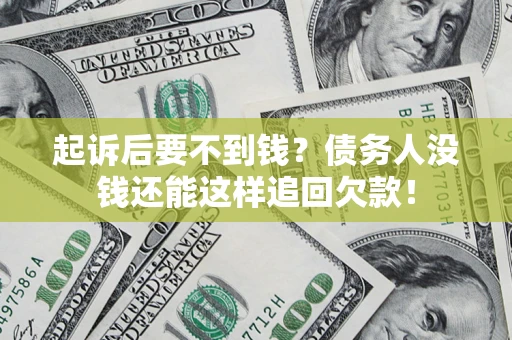 济南起诉后要不到钱？债务人没钱还能这样追回欠款！