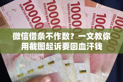 济南微信借条不作数？一文教你用截图起诉要回血汗钱