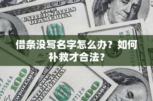 济南借条没写名字怎么办？如何补救才合法？