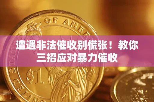 济南遭遇非法催收别慌张！教你三招应对暴力催收
