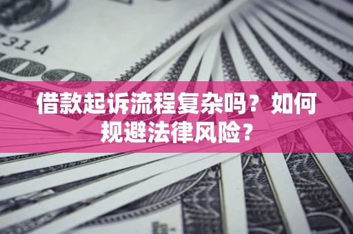 济南借款起诉流程复杂吗？如何规避法律风险？
