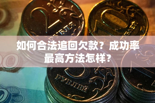 济南如何合法追回欠款？成功率最高方法怎样？