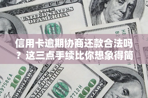济南信用卡逾期协商还款合法吗？这三点手续比你想象得简单