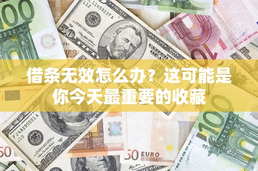 济南借条无效怎么办？这可能是你今天最重要的收藏