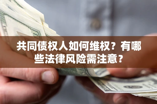 济南共同债权人如何维权？有哪些法律风险需注意？