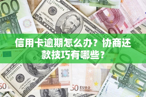 济南信用卡逾期怎么办？协商还款技巧有哪些？