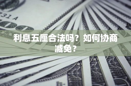 济南利息五厘合法吗？如何协商减免？