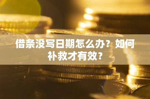 济南借条没写日期怎么办？如何补救才有效？