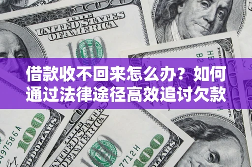济南借款收不回来怎么办?如何通过法律途径高效追讨欠款? 济南借款收不回来怎么办?如何通过法律途径高效追讨欠款?