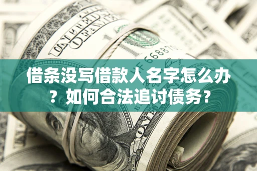 济南借条没写借款人名字怎么办？如何合法追讨债务？