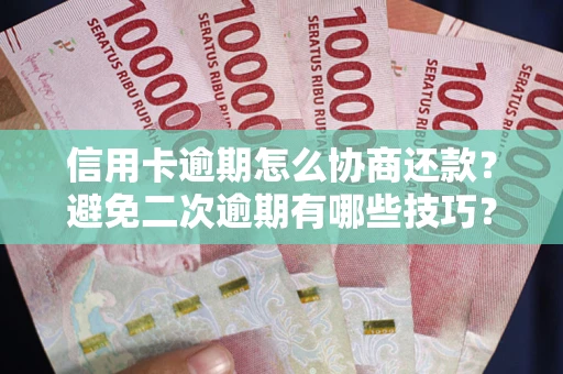 济南信用卡逾期怎么协商还款？避免二次逾期有哪些技巧？