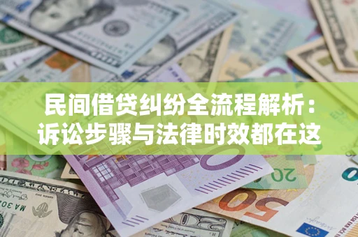济南民间借贷纠纷全流程解析：诉讼步骤与法律时效都在这儿了