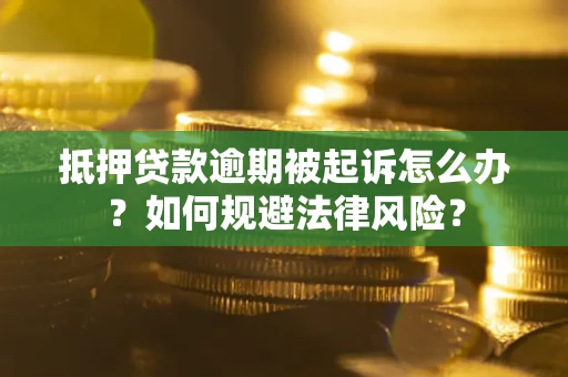 济南抵押贷款逾期被起诉怎么办？如何规避法律风险？