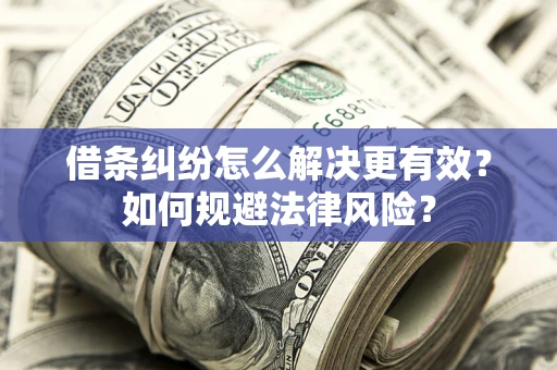 济南借条纠纷怎么解决更有效？如何规避法律风险？