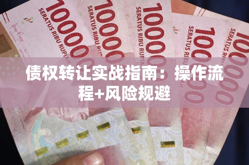 济南债权转让实战指南：操作流程+风险规避