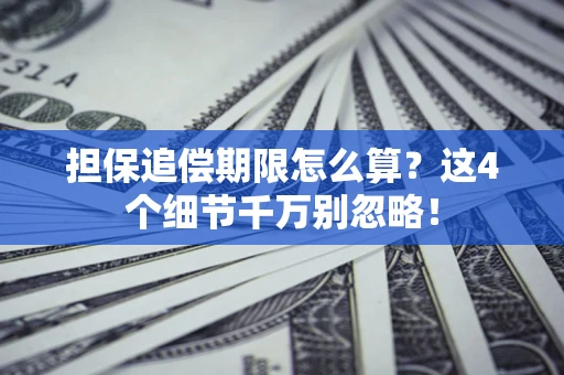 济南担保追偿期限怎么算?这4个细节千万别忽略! 济南担保追偿期限怎么算?这4个细节千万别忽略!