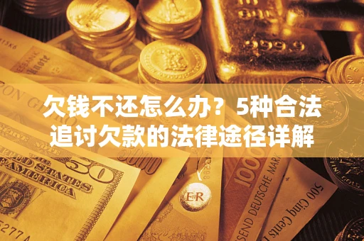 济南欠钱不还怎么办？5种合法追讨欠款的法律途径详解