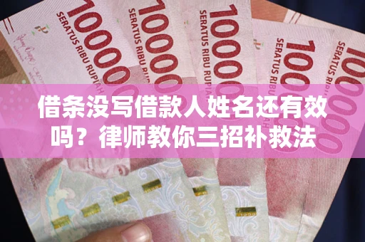济南借条没写借款人姓名还有效吗？律师教你三招补救法