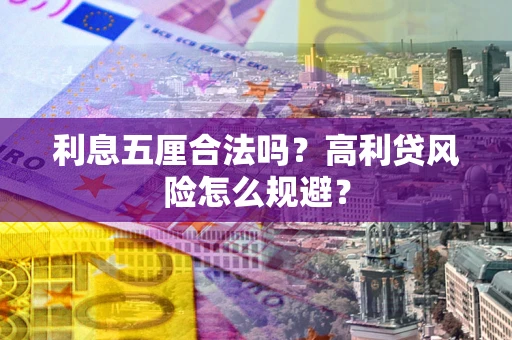 济南利息五厘合法吗？高利贷风险怎么规避？