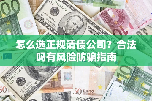 济南怎么选正规清债公司？合法吗有风险防骗指南