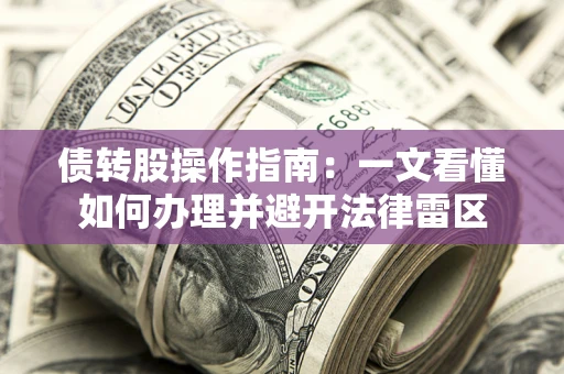 济南债转股操作指南：一文看懂如何办理并避开法律雷区