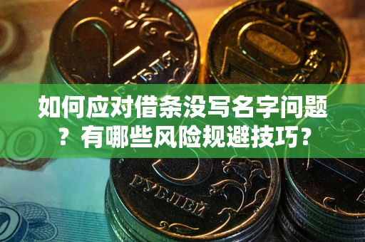 济南如何应对借条没写名字问题？有哪些风险规避技巧？