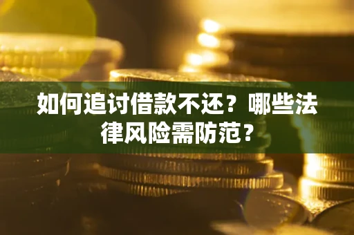 济南如何追讨借款不还？哪些法律风险需防范？