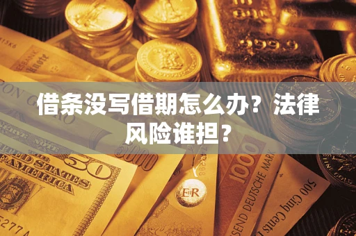 济南借条没写借期怎么办？法律风险谁担？